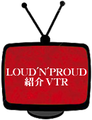 LOUD'N'PROUD 紹介VTR
